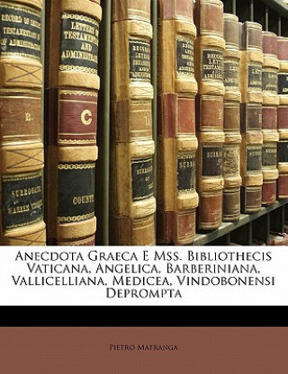 Könyv Anecdota Graeca E Mss. Bibliothecis Vaticana, Angelica, Barberiniana, Vallicelliana, Medicea, Vindobonensi Deprompta Pietro Matranga