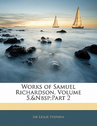 Kniha Works of Samuel Richardson, Volume 5, Part 2 Leslie Stephen