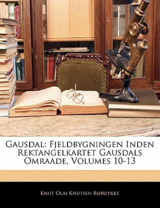 Carte Gausdal: Fjeldbygningen Inden Rektangelkartet Gausdals Omraade, Volumes 10-13 Knut Olai Knutsen Bjrlykke