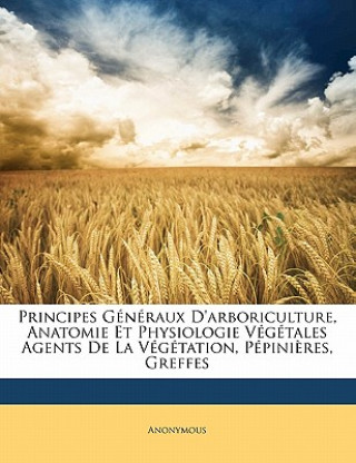 Carte Principes Generaux D'Arboriculture, Anatomie Et Physiologie Vegetales Agents de La Vegetation, Pepinieres, Greffes Anonymous