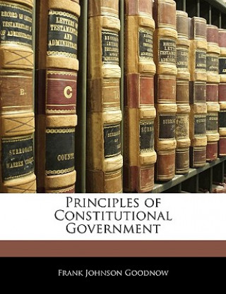 Könyv Principles of Constitutional Government Frank Johnson Goodnow