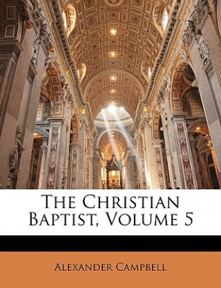 Carte The Christian Baptist, Volume 5 Alexander Campbell