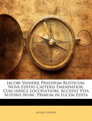 Kniha Jacobi Vanierii Praedium Rusticum, Nova Editio Caeteris Emendatior, Cum Indice Locupletiori. Accedit Vita Autoris Nunc Primum in Lucem Edita Jacques Vaniere