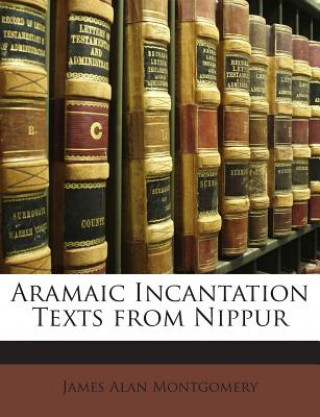 Carte Aramaic Incantation Texts from Nippur James Alan Montgomery