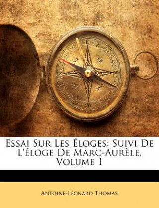 Kniha Essai Sur Les Éloges: Suivi De L'éloge De Marc-Aur?le, Volume 1 Antoine Leonard Thomas