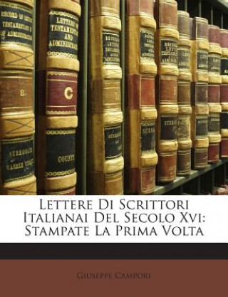 Kniha Lettere Di Scrittori Italianai del Secolo XVI: Stampate La Prima VOLTA Giuseppe Campori