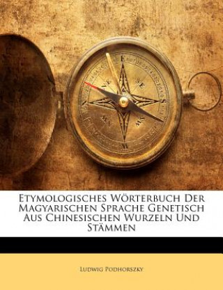 Kniha Etymologisches Wörterbuch Der Magyarischen Sprache Genetisch Aus Chinesischen Wurzeln Und Stämmen Ludwig Podhorszky
