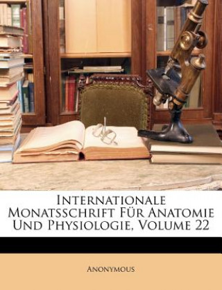 Kniha Internationale Monatsschrift Fur Anatomie Und Physiologie, Volume 22 Anonymous