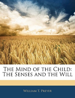 Carte The Mind of the Child: The Senses and the Will William T. Preyer
