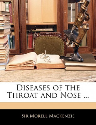 Kniha Diseases of the Throat and Nose ... Morell MacKenzie