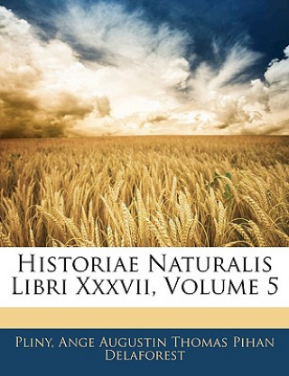 Könyv Historiae Naturalis Libri XXXVII, Volume 5 Pliny