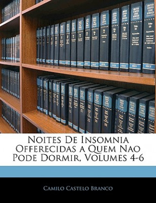 Carte Noites de Insomnia Offerecidas a Quem Nao Pode Dormir, Volumes 4-6 Camilo Castelo Branco