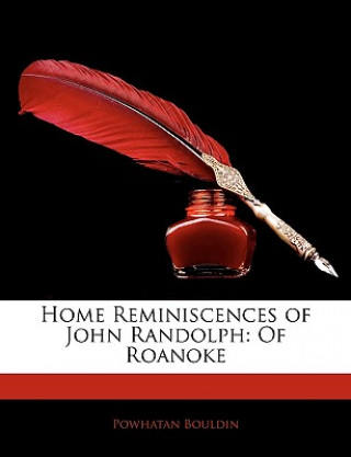 Kniha Home Reminiscences of John Randolph: Of Roanoke Powhatan Bouldin