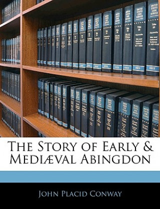Книга The Story of Early & Medi?val Abingdon John Placid Conway