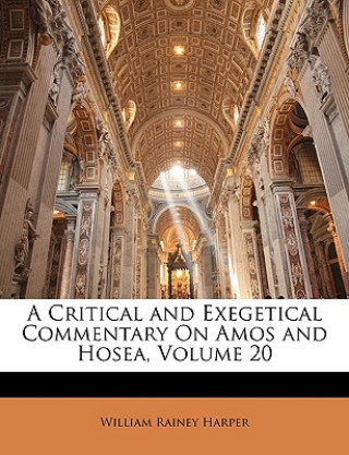 Carte A Critical and Exegetical Commentary on Amos and Hosea, Volume 20 William Rainey Harper