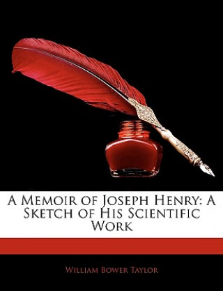 Carte A Memoir of Joseph Henry: A Sketch of His Scientific Work William Bower Taylor