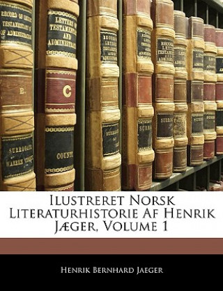 Kniha Ilustreret Norsk Literaturhistorie AF Henrik J?ger, Volume 1 Henrik Bernhard Jaeger
