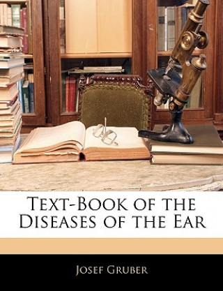 Carte Text-Book of the Diseases of the Ear Josef Gruber