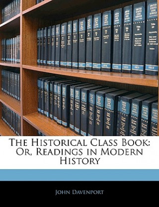 Kniha The Historical Class Book: Or, Readings in Modern History John Davenport