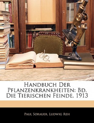 Kniha Handbuch Der Pflanzenkrankheiten: Bd. Die Tierischen Feinde. 1913 Paul Sorauer