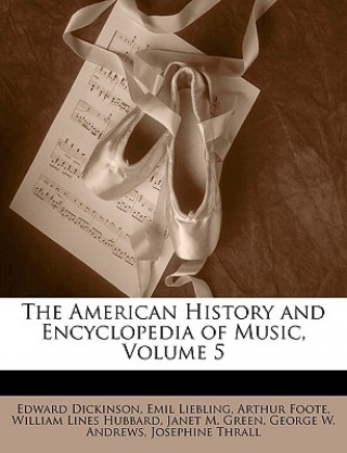 Knjiga The American History and Encyclopedia of Music, Volume 5 Edward Dickinson