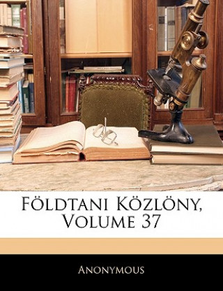 Könyv Foldtani Kozlony, Volume 37 Anonymous