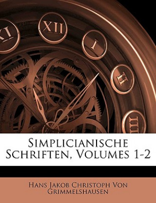 Knjiga Simplicianische Schriften, Volumes 1-2 Hans Jakob Christoph Von Grimmelshausen