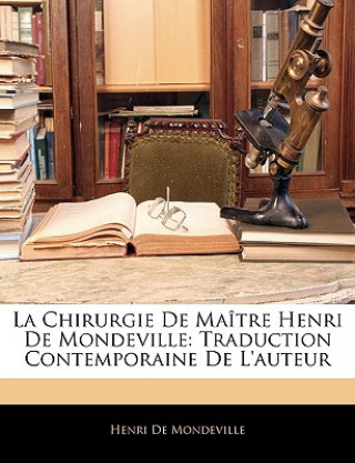 Carte La Chirurgie De Maître Henri De Mondeville: Traduction Contemporaine De L'auteur Henri De Mondeville