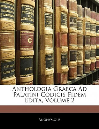 Kniha Anthologia Graeca Ad Palatini Codicis Fidem Edita, Volume 2 Anonymous