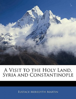 Carte A Visit to the Holy Land, Syria and Constantinople Eustace Meredyth Martin