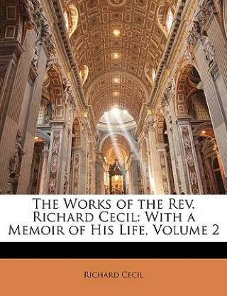 Carte The Works of the Rev. Richard Cecil: With a Memoir of His Life, Volume 2 Richard Cecil