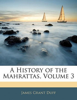 Carte A History of the Mahrattas, Volume 3 James Grant Duff