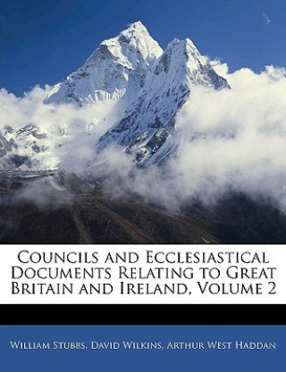 Kniha Councils and Ecclesiastical Documents Relating to Great Britain and Ireland, Volume 2 William Stubbs