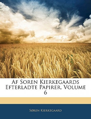 Carte AF Soren Kierkegaards Efterladte Papirer, Volume 6 Soren Kierkegaard