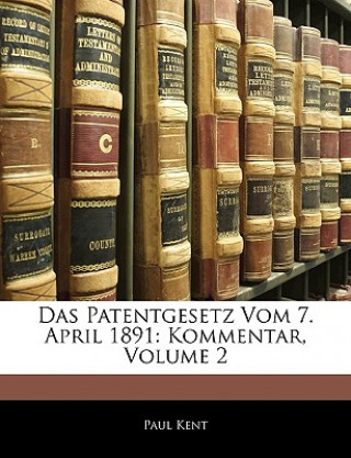 Kniha Das Patentgesetz Vom 7. April 1891: Kommentar, Volume 2 Paul Kent