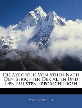 Kniha Die Akropolis Von Athen Nach Den Berichten Der Alten Und Den Neusten Erforschungen Adolf Boetticher