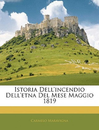 Kniha Istoria Dell'incendio Dell'etna del Mese Maggio 1819 Carmelo Maravigna