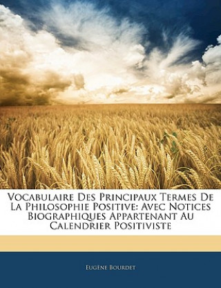 Kniha Vocabulaire Des Principaux Termes de La Philosophie Positive: Avec Notices Biographiques Appartenant Au Calendrier Positiviste Eugne Bourdet