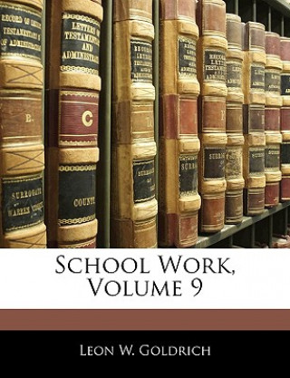 Kniha School Work, Volume 9 Leon W. Goldrich