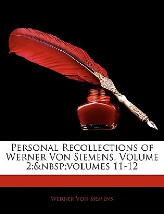 Book Personal Recollections of Werner Von Siemens, Volume 2; Volumes 11-12 Werner Von Siemens