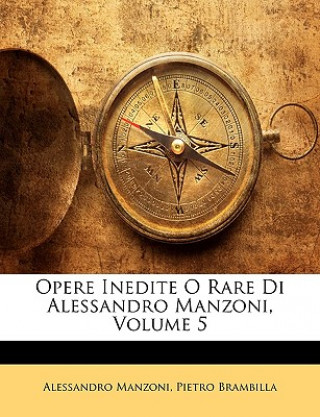 Kniha Opere Inedite O Rare Di Alessandro Manzoni, Volume 5 Alessandro Manzoni