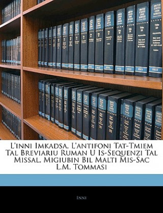 Könyv L'Inni Imkadsa, l'Antifoni Tat-Tmiem Tal Breviariu Ruman U Is-Sequenzi Tal Missal, Migiubin Bil Malti Mis-Sac L.M. Tommasi Inni