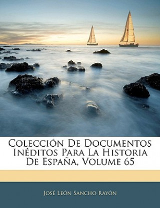 Kniha Colección De Documentos Inéditos Para La Historia De Espa?a, Volume 65 Jose Leon Sancho Rayon