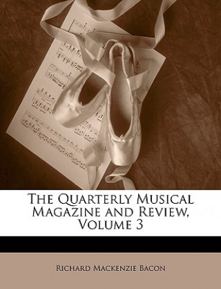 Kniha The Quarterly Musical Magazine and Review, Volume 3 Richard MacKenzie Bacon