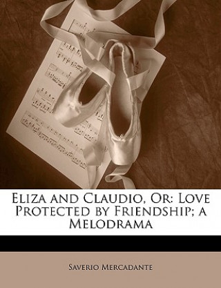 Książka Eliza and Claudio, or: Love Protected by Friendship; A Melodrama Saverio Mercadante