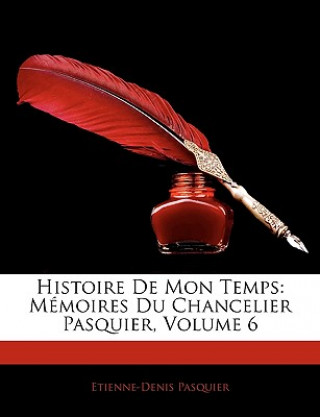 Kniha Histoire de Mon Temps: Memoires Du Chancelier Pasquier, Volume 6 Etienne-Denis Pasquier