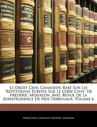 Buch Le Droit Civil Canadien: Base Sur Les Repetitions Ecrites Sur Le Code Civil de Frederic Mourlon, Avec Revue de La Jurisprudence de Nos Tribunau Pierre Basile Mignault