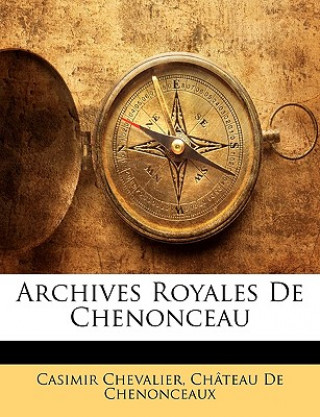 Kniha Archives Royales De Chenonceau Casimir Chevalier