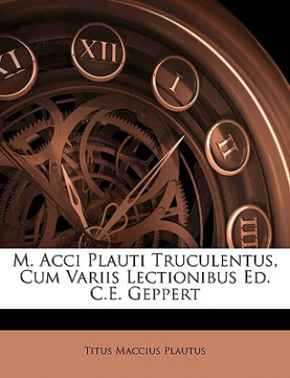 Kniha M. Acci Plauti Truculentus, Cum Variis Lectionibus Ed. C.E. Geppert Titus Maccius Plautus