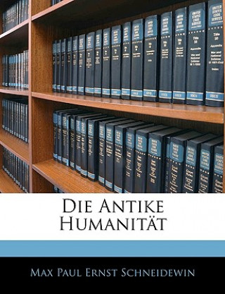 Knjiga Die Antike Humanitat Max Paul Ernst Schneidewin